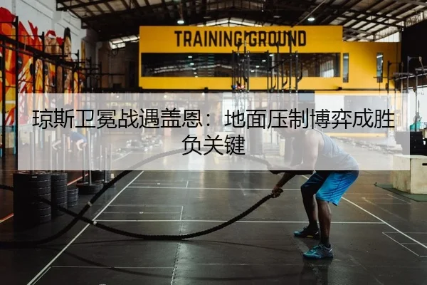 琼斯卫冕战遇盖恩：地面压制博弈成胜负关键